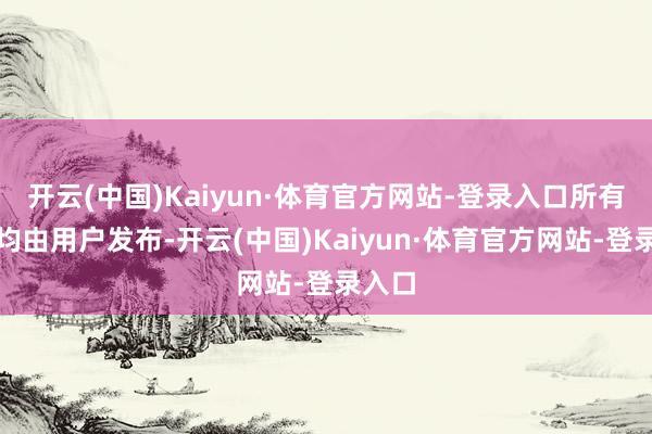 开云(中国)Kaiyun·体育官方网站-登录入口所有实质均由用户发布-开云(中国)Kaiyun·体育官方网站-登录入口