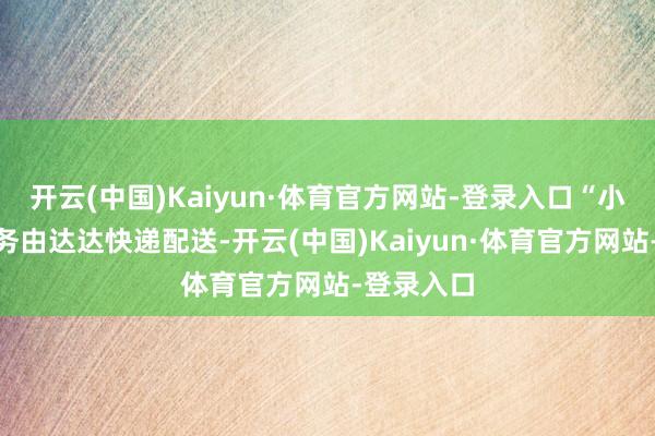 开云(中国)Kaiyun·体育官方网站-登录入口“小时达”业务由达达快递配送-开云(中国)Kaiyun·体育官方网站-登录入口