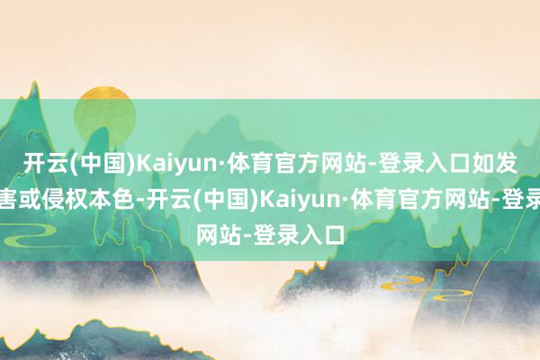 开云(中国)Kaiyun·体育官方网站-登录入口如发现存害或侵权本色-开云(中国)Kaiyun·体育官方网站-登录入口