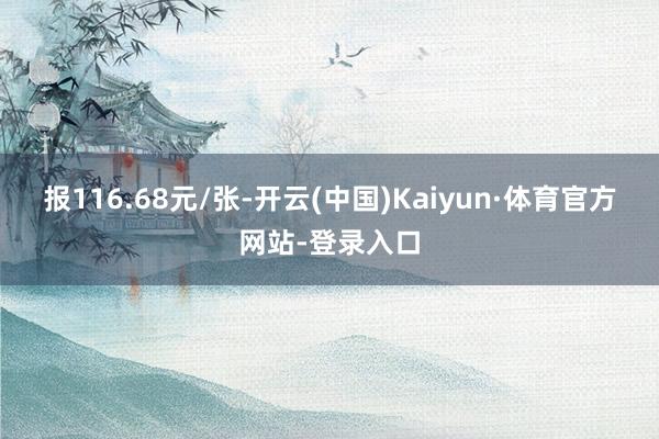 报116.68元/张-开云(中国)Kaiyun·体育官方网站-登录入口