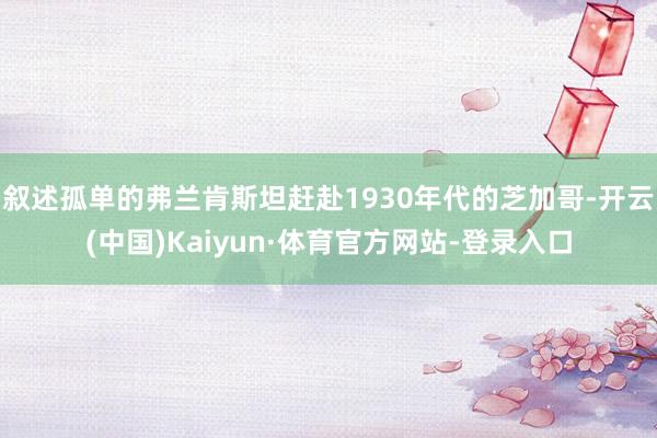 叙述孤单的弗兰肯斯坦赶赴1930年代的芝加哥-开云(中国)Kaiyun·体育官方网站-登录入口