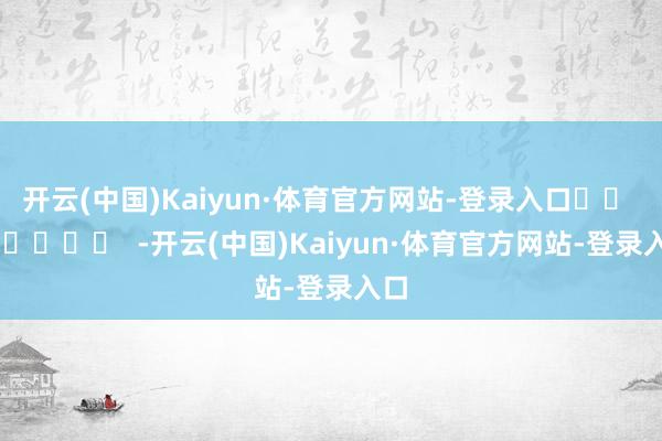 开云(中国)Kaiyun·体育官方网站-登录入口		  					  -开云(中国)Kaiyun·体育官方网站-登录入口