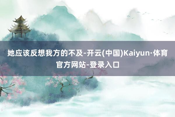 她应该反想我方的不及-开云(中国)Kaiyun·体育官方网站-登录入口