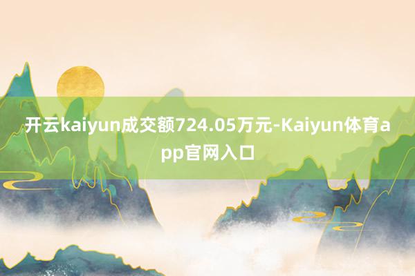 开云kaiyun成交额724.05万元-Kaiyun体育app官网入口