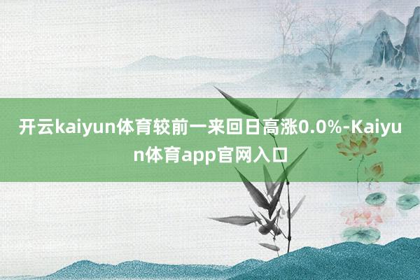 开云kaiyun体育较前一来回日高涨0.0%-Kaiyun体育app官网入口