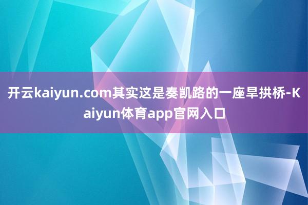 开云kaiyun.com其实这是奏凯路的一座旱拱桥-Kaiyun体育app官网入口