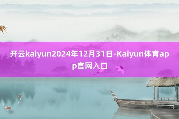 开云kaiyun　　2024年12月31日-Kaiyun体育app官网入口