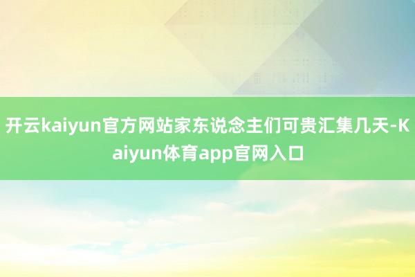 开云kaiyun官方网站家东说念主们可贵汇集几天-Kaiyun体育app官网入口